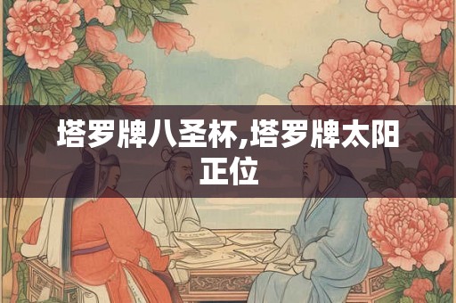 塔罗牌八圣杯,塔罗牌太阳正位