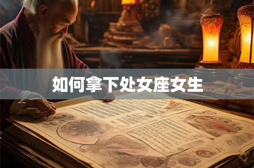 如何拿下处女座女生