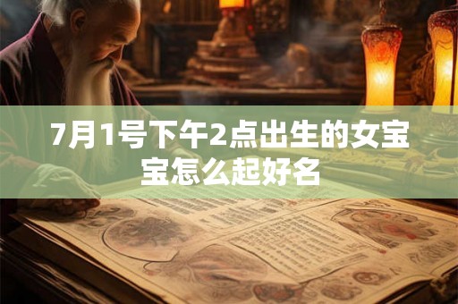 7月1号下午2点出生的女宝宝怎么起好名
