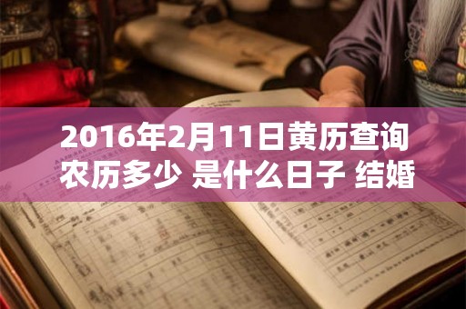 2016年2月11日黄历查询 农历多少 是什么日子 结婚吉时
