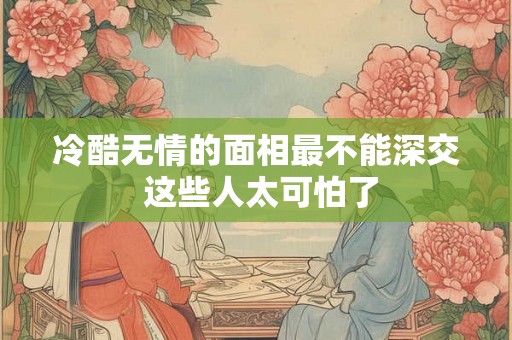 冷酷无情的面相最不能深交 这些人太可怕了