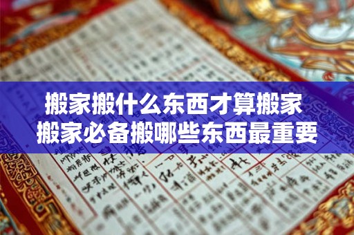 搬家搬什么东西才算搬家 搬家必备搬哪些东西最重要