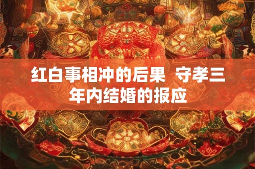 红白事相冲的后果  守孝三年内结婚的报应