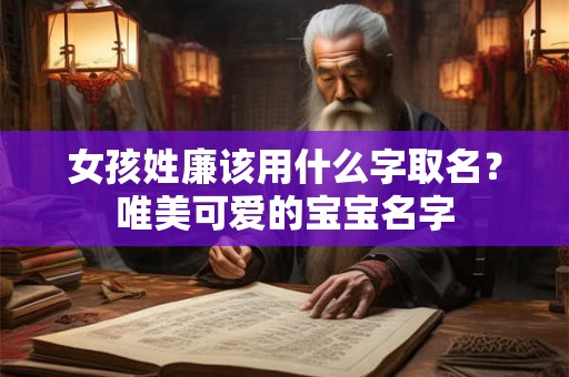 女孩姓廉该用什么字取名？唯美可爱的宝宝名字