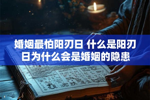 婚姻最怕阳刃日 什么是阳刃日为什么会是婚姻的隐患