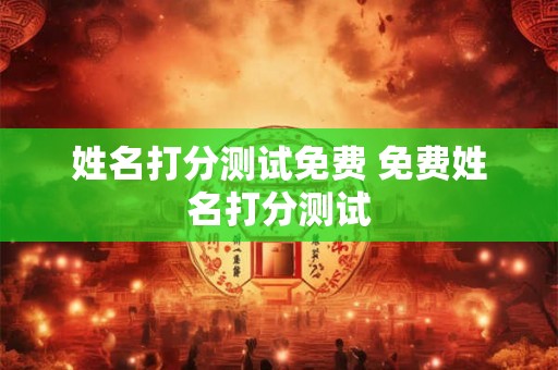 姓名打分测试免费 免费姓名打分测试