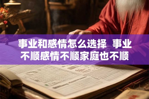 事业和感情怎么选择  事业不顺感情不顺家庭也不顺