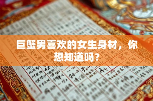 巨蟹男喜欢的女生身材，你想知道吗？