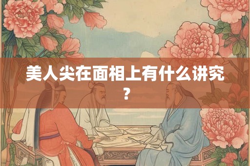 美人尖在面相上有什么讲究？
