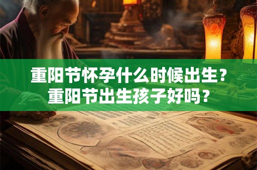 重阳节怀孕什么时候出生？重阳节出生孩子好吗？