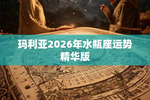 玛利亚2026年水瓶座运势精华版