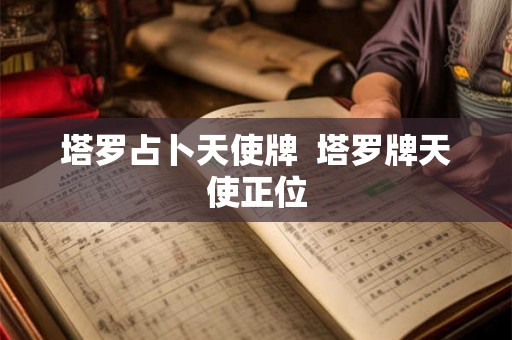 塔罗占卜天使牌  塔罗牌天使正位