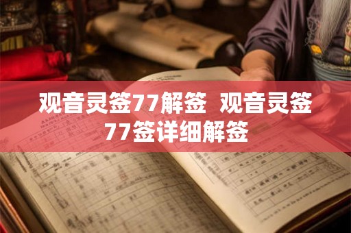 观音灵签77解签 观音灵签77签详细解签 观音灵签77解签 观音灵签77签详细解签