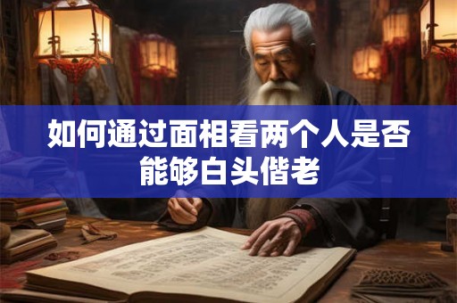 如何通过面相看两个人是否能够白头偕老