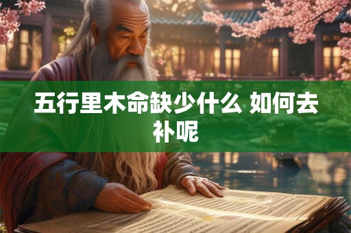 五行里木命缺少什么 如何去补呢