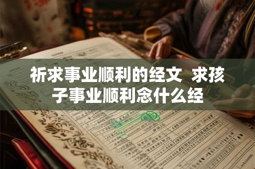 祈求事业顺利的经文  求孩子事业顺利念什么经