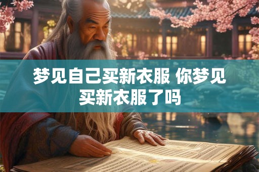 梦见自己买新衣服 你梦见买新衣服了吗
