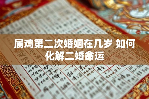 属鸡第二次婚姻在几岁 如何化解二婚命运