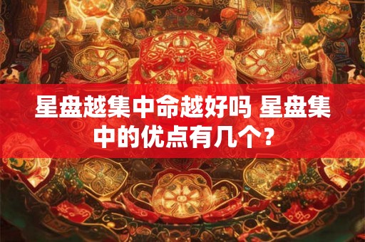 星盘越集中命越好吗 星盘集中的优点有几个？