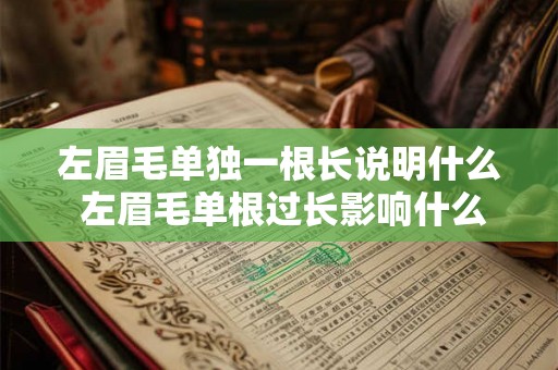 左眉毛单独一根长说明什么 左眉毛单根过长影响什么 左眉毛单独一根长说明什么 左眉毛单根过长影响什么