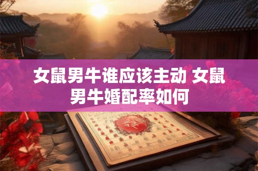 女鼠男牛谁应该主动 女鼠男牛婚配率如何