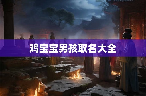 鸡宝宝男孩取名大全