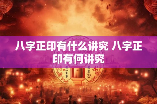 八字正印有什么讲究 八字正印有何讲究