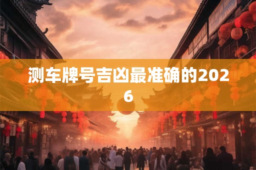测车牌号吉凶最准确的2026