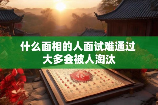 什么面相的人面试难通过 大多会被人淘汰