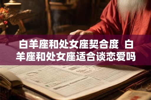白羊座和处女座契合度  白羊座和处女座适合谈恋爱吗