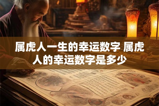 属虎人一生的幸运数字 属虎人的幸运数字是多少