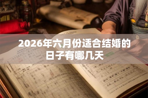 2026年六月份适合结婚的日子有哪几天