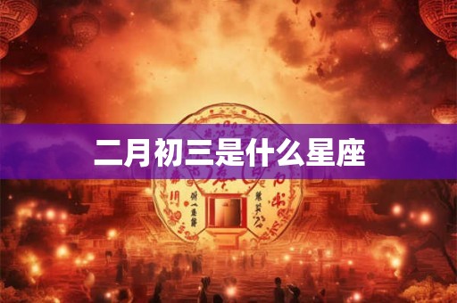 二月初三是什么星座