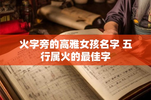 火字旁的高雅女孩名字 五行属火的最佳字