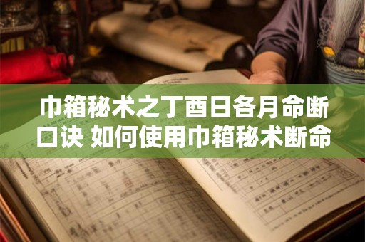 巾箱秘术之丁酉日各月命断口诀 如何使用巾箱秘术断命