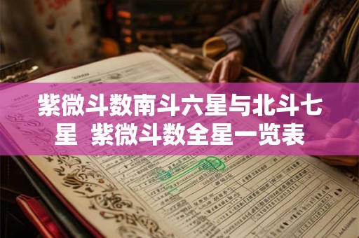 紫微斗数南斗六星与北斗七星  紫微斗数全星一览表