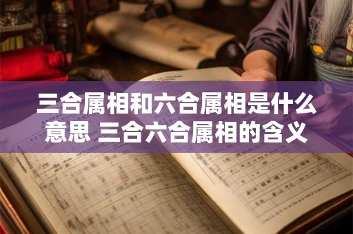 三合属相和六合属相是什么意思 三合六合属相的含义