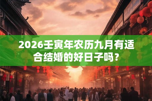 2026壬寅年农历九月有适合结婚的好日子吗？
