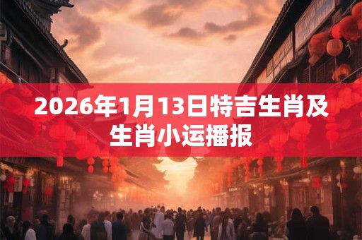 2026年1月13日特吉生肖及生肖小运播报