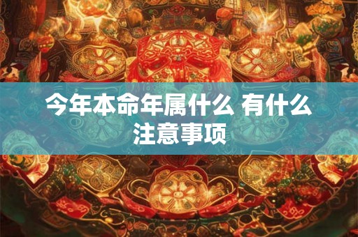今年本命年属什么 有什么注意事项