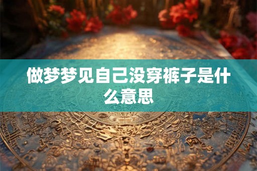 做梦梦见自己没穿裤子是什么意思