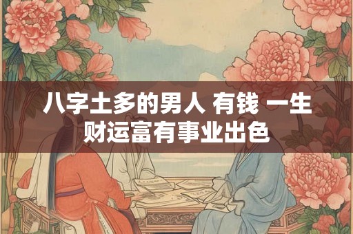 八字土多的男人 有钱 一生财运富有事业出色