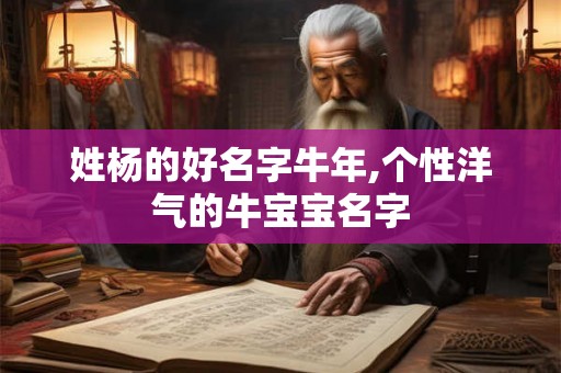 姓杨的好名字牛年,个性洋气的牛宝宝名字