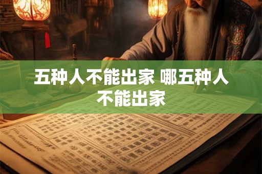 五种人不能出家 哪五种人不能出家