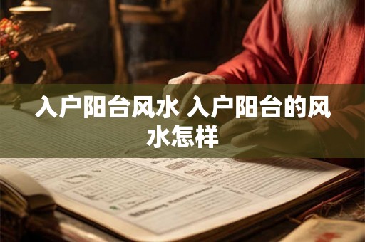 入户阳台风水 入户阳台的风水怎样