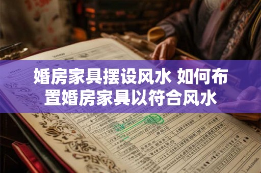 婚房家具摆设风水 如何布置婚房家具以符合风水