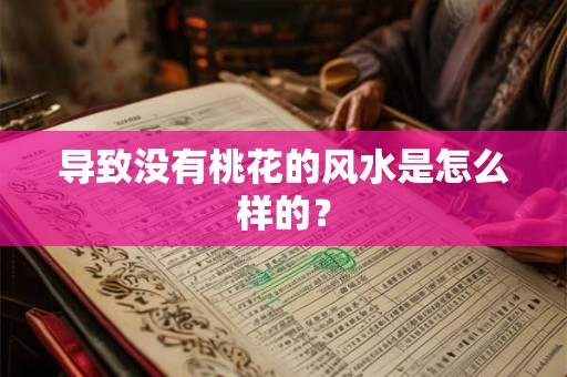 导致没有桃花的风水是怎么样的？