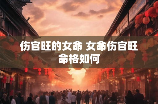 伤官旺的女命 女命伤官旺命格如何