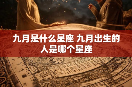 九月是什么星座 九月出生的人是哪个星座