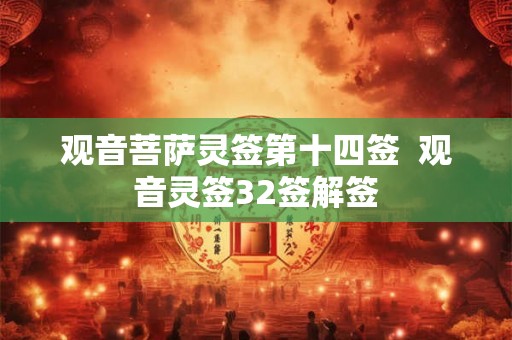 观音菩萨灵签第十四签  观音灵签32签解签
